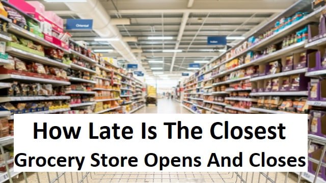 How Late Is The Closest Grocery Store Open