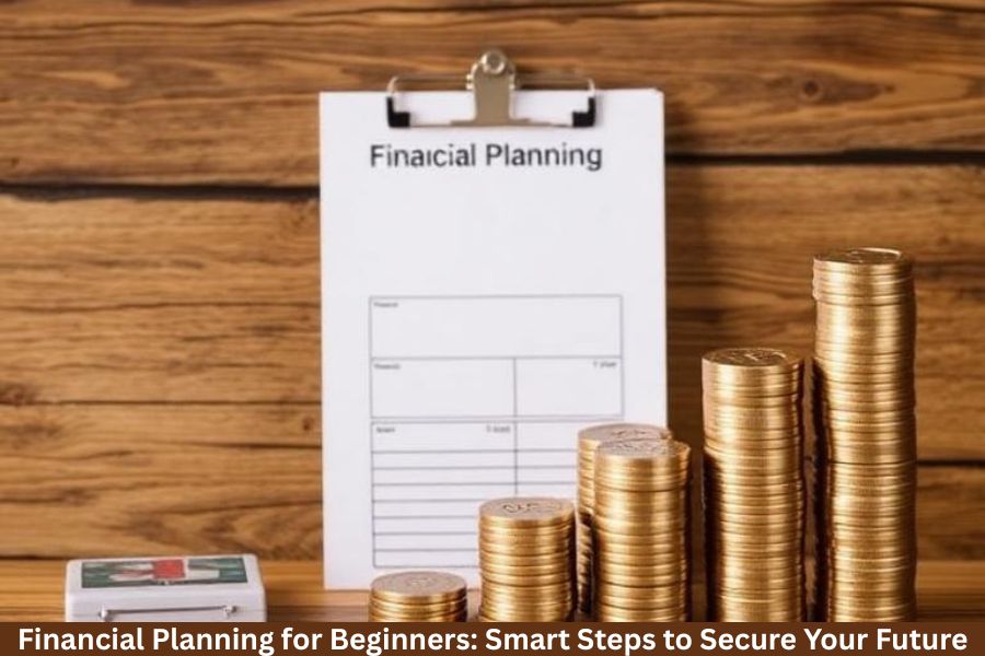 Financial Planning for Beginners: Smart Steps to Secure Your Future