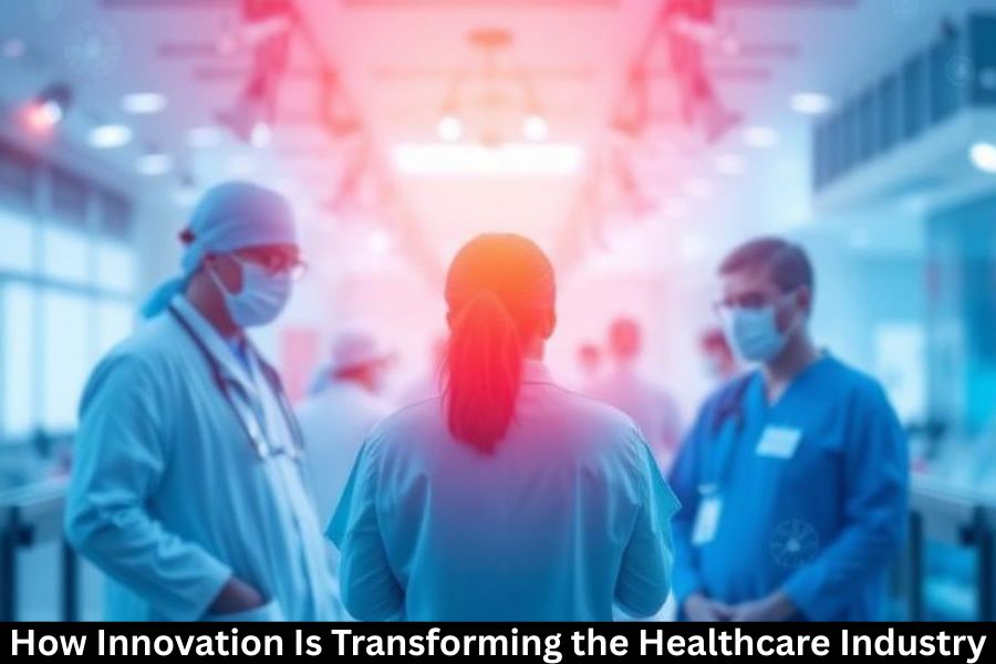 How Innovation Is Transforming the Healthcare Industry