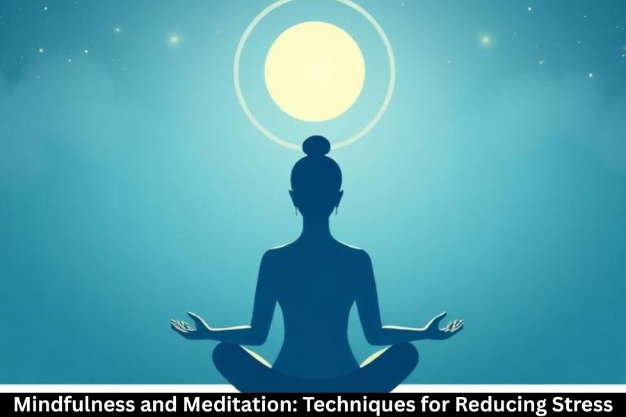 Mindfulness and Meditation: Techniques for Reducing Stress