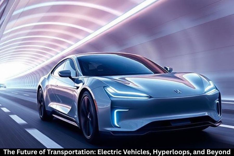 The Future of Transportation: Electric Vehicles, Hyperloops, and Beyond