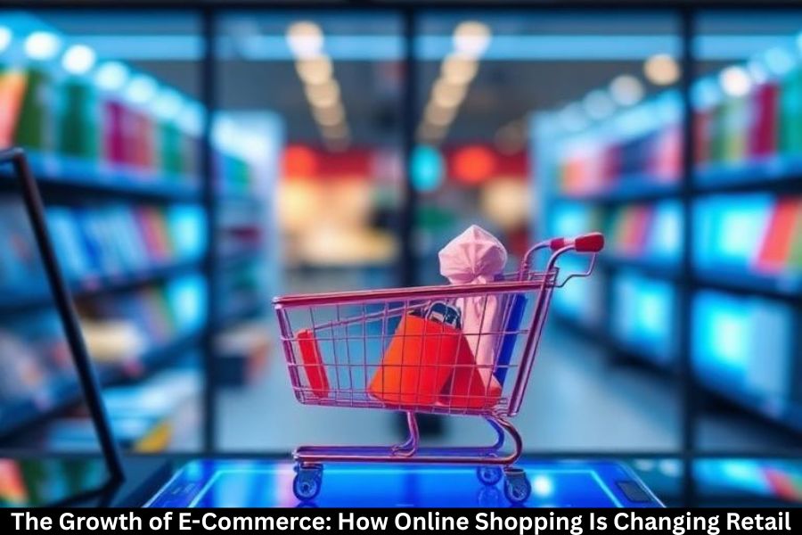 The Growth of E-Commerce: How Online Shopping Is Changing Retail