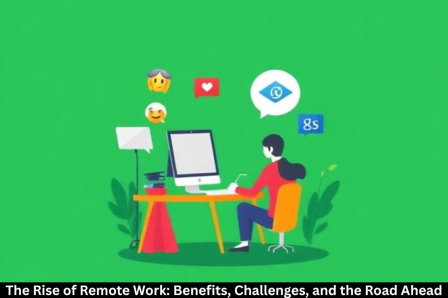 The Rise of Remote Work: Benefits, Challenges, and the Road Ahead