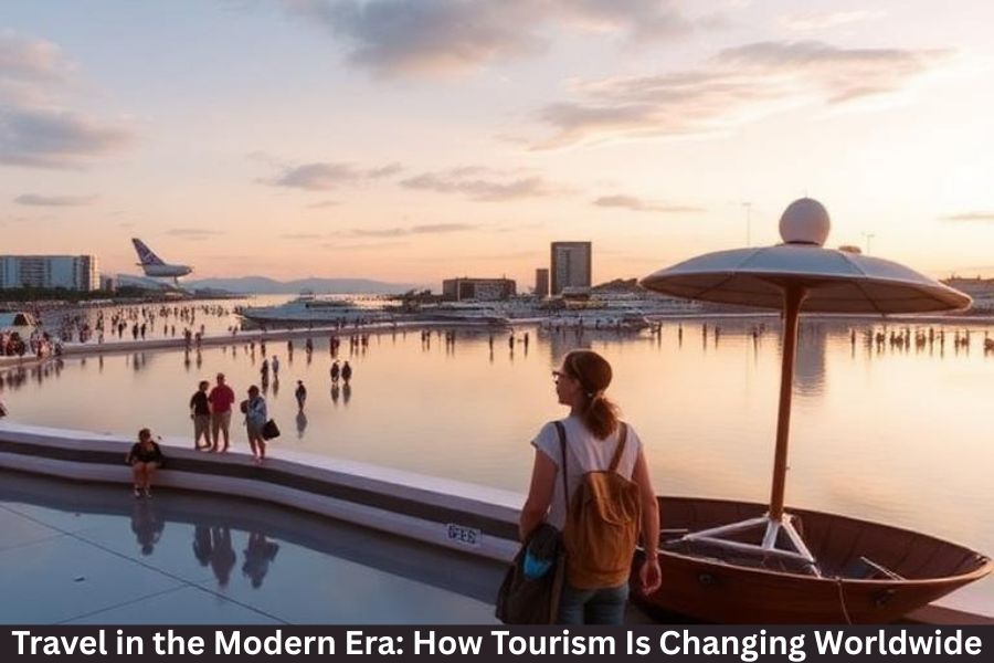 Travel in the Modern Era: How Tourism Is Changing Worldwide