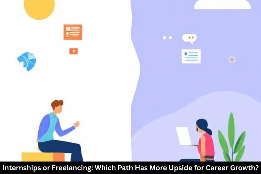 Internships or Freelancing: Which Path Has More Upside for Career Growth?